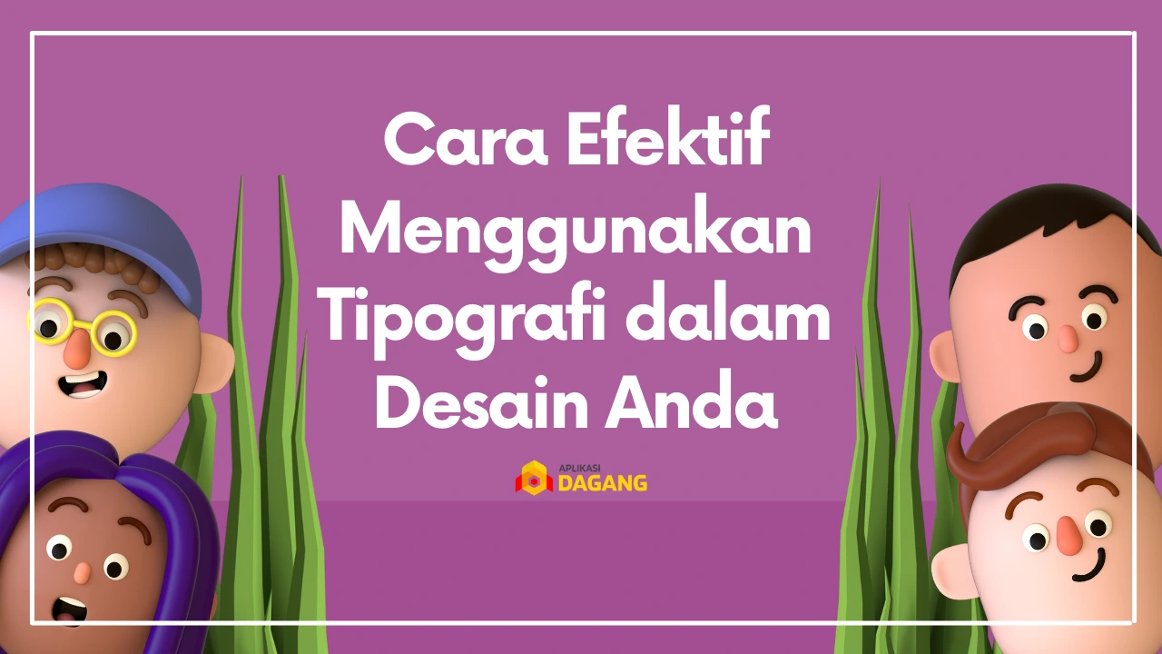 Cara Efektif Menggunakan Tipografi Dalam Desain Anda Aplikasi Dagang