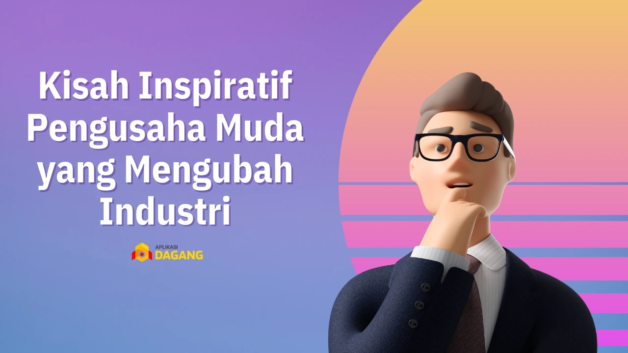 Kisah Inspiratif: Pengusaha Muda yang Mengubah Industri