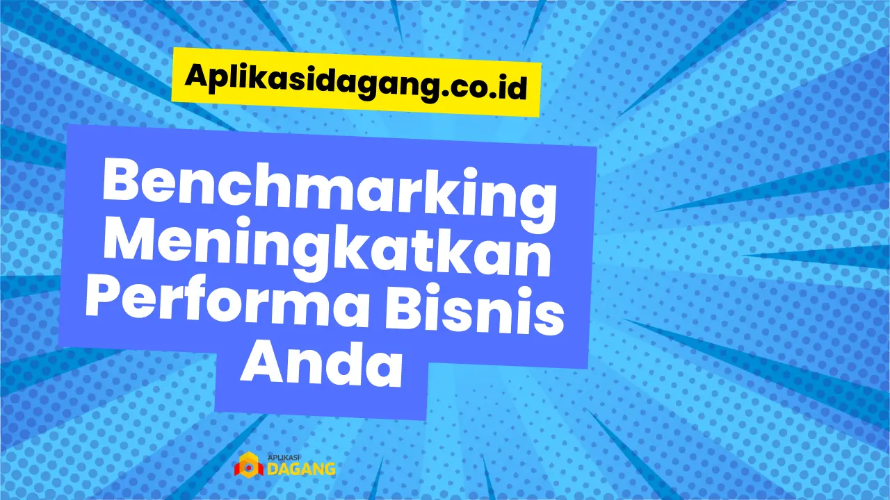 Benchmarking : Meningkatkan Performa Bisnis Anda - Aplikasi Dagang ...