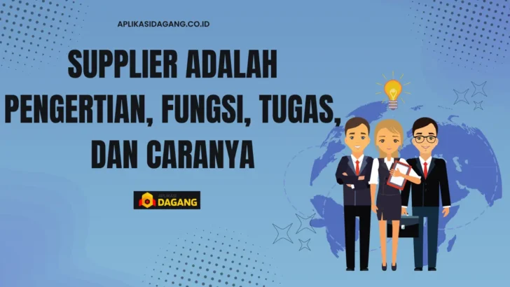 Supplier Adalah : Pengertian, Fungsi, Tugas, dan Caranya