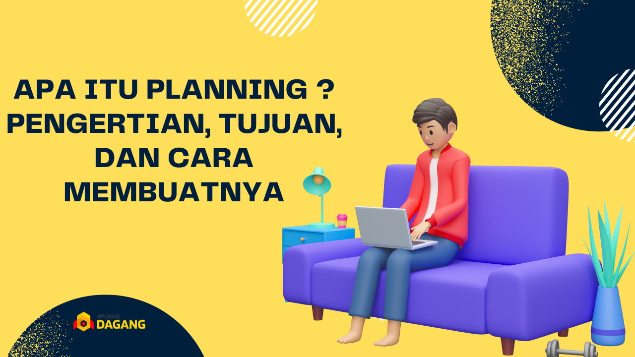 Apa Itu Planning Pengertian Tujuan Dan Cara Membuatnya Aplikasi Dagang Teknologi 3333